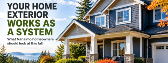 Your Home Exterior Works as a System: What Nanaimo Homeowners Should Look At This Fall